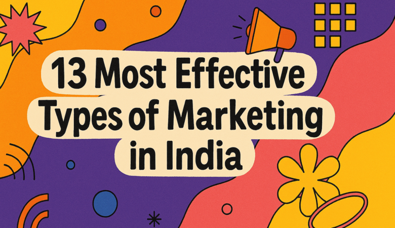 13 Most Effective Types of Marketing in India (2025 Guide)